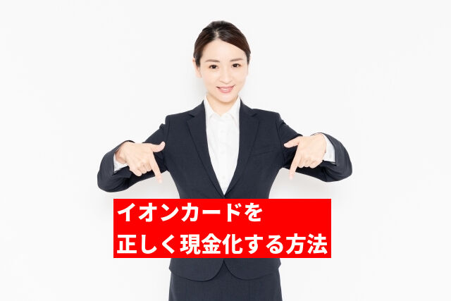 イオンカードを正しく現金化する方法